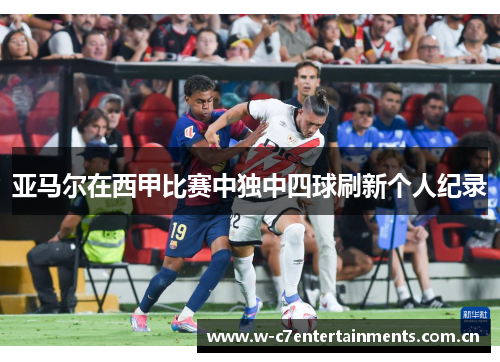 亚马尔在西甲比赛中独中四球刷新个人纪录