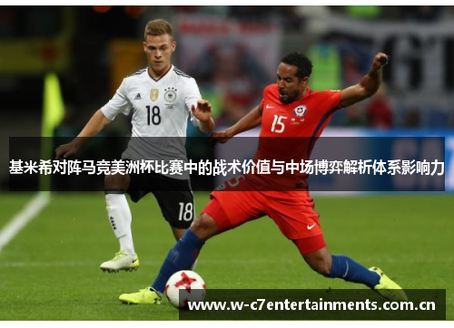 基米希对阵马竞美洲杯比赛中的战术价值与中场博弈解析体系影响力